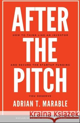 After the Pitch: How to Think Like an Investor and Secure the Startup Funding You Deserve Marable, Adrian T. 9781736401606 Beloda