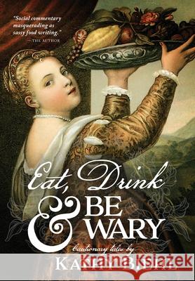 Eat, Drink & Be Wary: Cautionary Tales Kathy Biehl 9781736432105 9th House