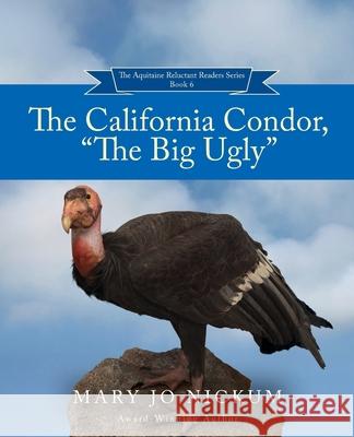 The California Condor, The Big Ugly Nickum, Mary Jo 9781736467206 Aquitaine Ltd