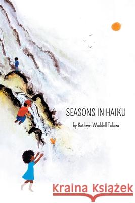 Seasons In Haiku Kathryn Waddell Takara 9781736728727