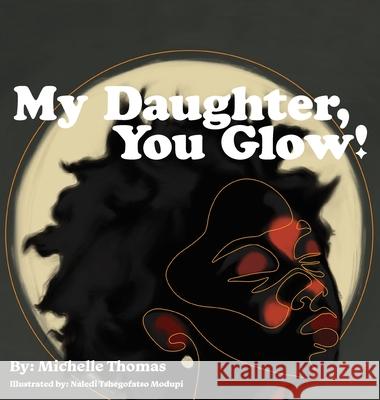 My Daughter, You Glow! Michelle Thomas Naledi Tshegofats Dana Brown 9781736758922 Dream Without Permission, LLC