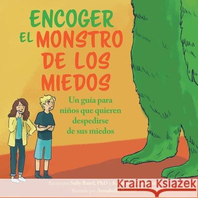 Encoger El Monstruo De Los Miedos: Una guia para los ninos que quieren despedirse de sus miedos Baird, Sally 9781736761311 Sally Baird