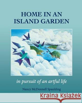 Home in an Island Garden: in pursuit of an artful life Nancy Spaulding 9781736791103