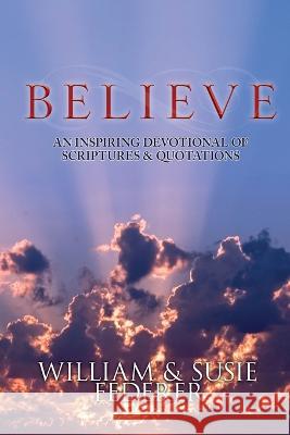 BELIEVE - An Inspiring Devotional of Scriptures & Quotations Susie Federer William J. Federer 9781736959008