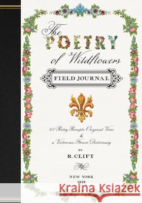 The Poetry of Wildflowers: Poetry Prompts Inspired by Victorian Flower Meanings R. Clift 9781736966549 Rachel Clift
