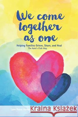 We Come Together As One: Helping Families Grieve, Share, and Heal The Kate's Club Way Nancy Krisema Lane Pease Hendricks 9781736997208