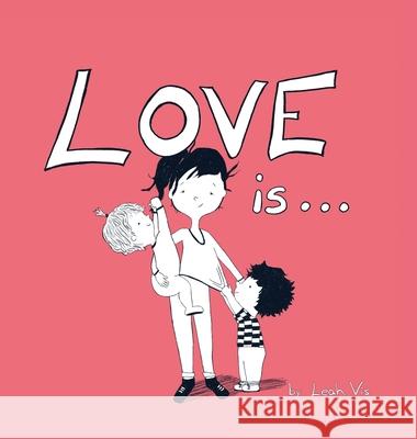 Love Is...: A Children's Book on Love - Inspired by 1 Corinthians 13 Vis, Leah 9781737073253 Three Horse Publishing