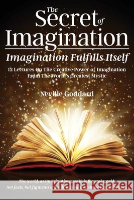 The Secret of Imagination, Imagination Fulfills itself: 12 Lectures On The Creative Power of Imagination Neville Goddard David Allen 9781737094616