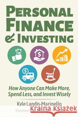 Personal Finance and Investing: How Anyone Can Make More, Spend Less, and Invest Wisely Kyle Landis-Marinello Mindy Jensen 9781737135500