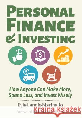 Personal Finance and Investing: How Anyone Can Make More, Spend Less, and Invest Wisely Kyle Landis-Marinello Mindy Jensen 9781737135517