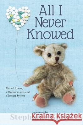 All I Never Knowed: Mental Illness, a Mother's Love, and a Broken System Stephanie Giese 9781737206811 Binkies and Briefcases