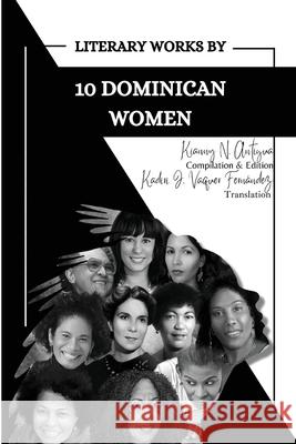 Literary Works by 10 Dominican Women Kianny N. Antigua 9781737246732