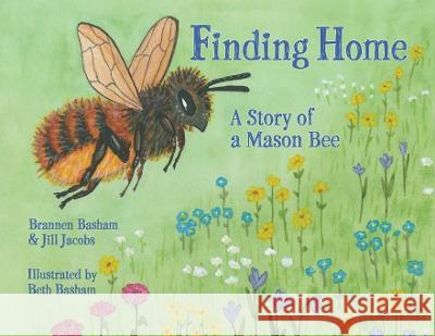 Finding Home: A Story of a Mason Bee Brannen Basham Jill Jacobs Beth Basham 9781737273004