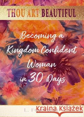 Thou Art Beautiful: Becoming a Kingdom Confident Woman in 30 Days Latoya L. Fonville 9781737274001 Thou Art Beautiful Ministries, LLC.