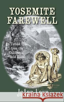 Yosemite Farewell: An Untold Tale from the California Gold Rush Joann Levy 9781737300021 Joann Levy