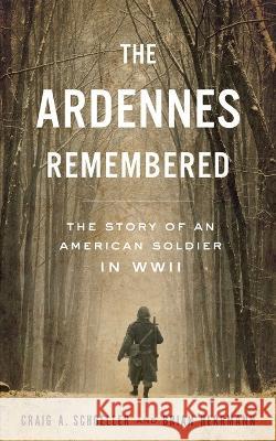 The Ardennes Remembered: The Story of an American Soldier in WWII Brian Herrmann Craig A Schoeller  9781737321309