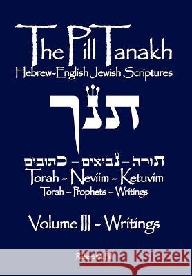 The Pill Tanakh: Hebrew-English Jewish Scriputres, Volume III - The Writings Pill, Robert M. 9781737343554 Robert M. Pill