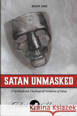 Satan Unmasked: A Spiritual and Theological Evolution of Satan Tekoa Manning Jo Zausch Lynn Brunk 9781737402022 Manning the Gate Publishing LLC