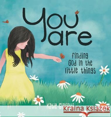 You are: Finding God in the Little Things Katie Gigliotti Katie Gigliotti  9781737430032