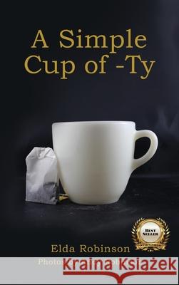 A Simple Cup of -Ty Elda Robinson Andy Robinson 9781737575207