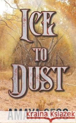 Ice to Dust Amaya Sego, David Peck, Alex Hazelwood 9781737650423