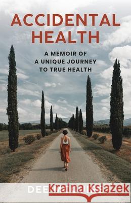 Accidental Health: A Memoir of a Unique Journey to True Health Dee McGuire 9781737900108