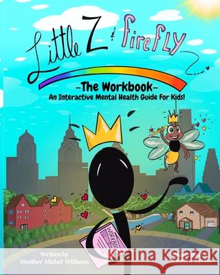 Little Z and Firefly -The Workbook: An Interactive Mental Health Guide for Kids Heather Mishel Williams Kaitlyn A. Taylor 9781737990826