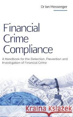 Financial Crime Compliance: A Handbook for the Detection, Prevention and Investigation of Financial Crime Ian Messenger   9781738008834 Sherman Press