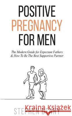 Positive Pregnancy For Men Stephen Denny 9781739213008