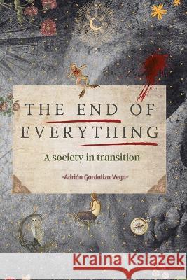 The End of Everything: A society in transition Adrian Gordaliza Vega   9781739349707 Premium Languages Press