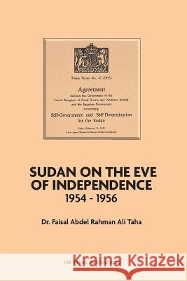 Sudan on the Eve of Independence 1954-1956 Faisal Abdel Rahman Ali Taha, Fergus Nicoll, Osman Nusairi 9781739743499