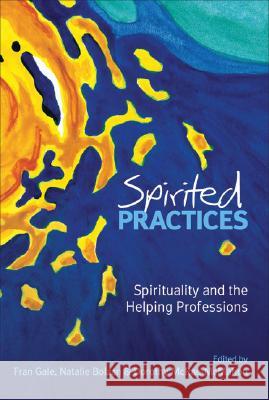 Spirited Practices: Spirituality and the Helping Professions Fran Gale Natalie Bolzan Dorothy McRae-Mcmahon 9781741750614 Allen & Unwin Pty., Limited (Australia)