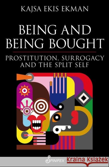 Being and Being Bought: Prostitution, Surrogacy and the Split Self Ekman, Kajsa Ekis 9781742198767 Spinifex Press