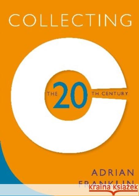 Collecting the 20th Century Adrian Franklin 9781742230016 University of New South Wales Press