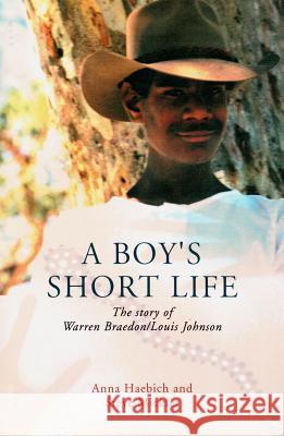 A Boy's Short Life: The Story of Warren Braedon/Louis Johnson Anna Haebich Steve Mickler 9781742585079 University of Western Australia Press