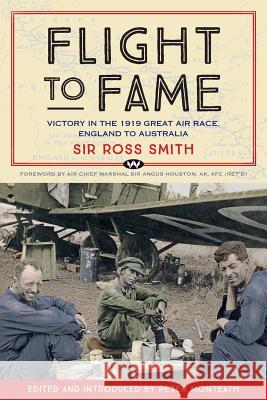 Flight to Fame: Victory in the 1919 Great Air Race, England to Australia Ross Smith Peter Monteath 9781743056400