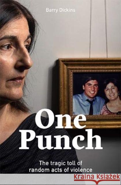 One Punch: The Tragic Toll of Random Acts of Violence Barry Dickins 9781743795712