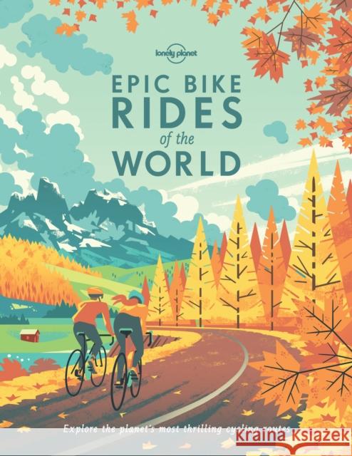 Lonely Planet Epic Bike Rides of the World Lonely Planet 9781760340834 Lonely Planet Publications Ltd