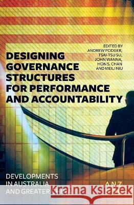 Designing Governance Structures for Performance and Accountability: Developments in Australia and Greater China Andrew Podger Tsai-Tsu Su John Wanna 9781760463595 Anu Press