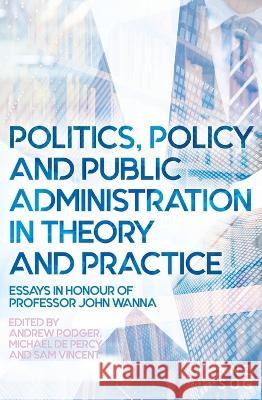 Politics, Policy and Public Administration in Theory and Practice Andrew Podger Michael d Sam Vincent 9781760464363 Anu Press