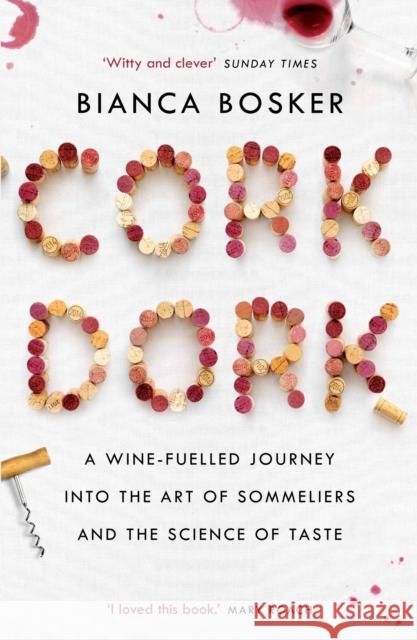 Cork Dork: A Wine-Fuelled Journey into the Art of Sommeliers and the Science of Taste Bosker, Bianca 9781760632205