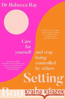 Setting Boundaries: Care for Yourself and Stop Being Controlled by Others Rebecca Ray 9781760982423