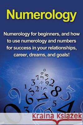 Numerology: Numerology for beginners, and how to use numerology and numbers for success in your relationships, career, dreams, and Kevin Richardson 9781761030611 Ingram Publishing