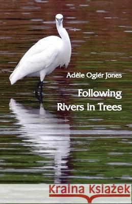 Following Rivers in Trees Adele Ogier Jones   9781761093678