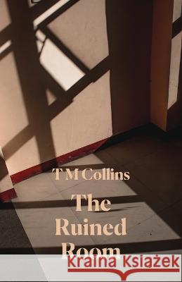 The Ruined Room T M Collins 9781761094354 Ginninderra Press