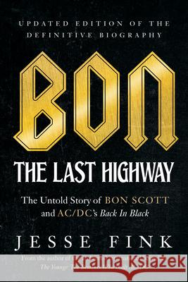 Bon: The Last Highway: The Untold Story of Bon Scott and Ac/DC's Back in Black, Updated Edition of the Definitive Biography Jesse Fink 9781770414969
