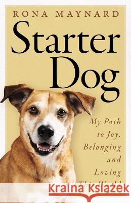 Starter Dog: My Path to Joy, Belonging and Loving This World Rona Maynard 9781770417236