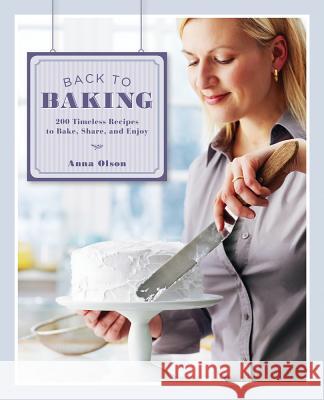 Back to Baking: 200 Timeless Recipes to Bake, Share and Enjoy Anna Olson 9781770500631 Whitecap Books