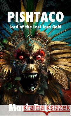 Pishtaco: Lord of the Lost Inca Gold Mark Patton   9781770532304