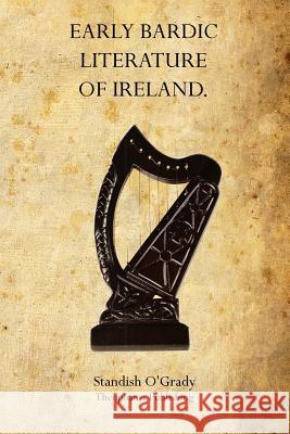 Early Bardic Literature of Ireland Standish O'Grady 9781770831957 Theophania Publishing